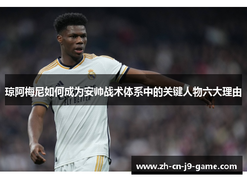 琼阿梅尼如何成为安帅战术体系中的关键人物六大理由